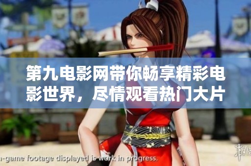 第九电影网带你畅享精彩电影世界，尽情观看热门大片