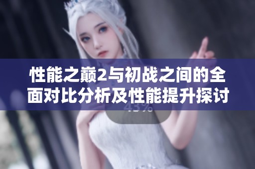 性能之巅2与初战之间的全面对比分析及性能提升探讨