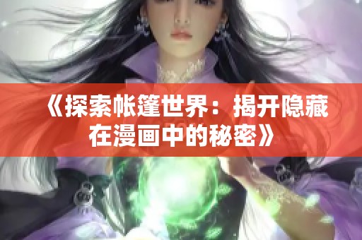 《探索帐篷世界：揭开隐藏在漫画中的秘密》