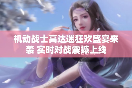 机动战士高达迷狂欢盛宴来袭 实时对战震撼上线