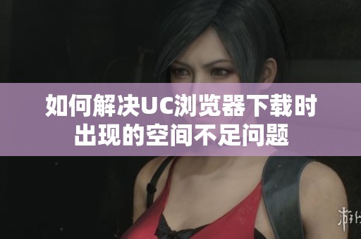 如何解决UC浏览器下载时出现的空间不足问题