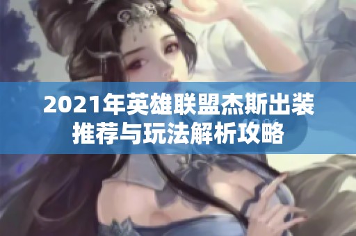 2021年英雄联盟杰斯出装推荐与玩法解析攻略