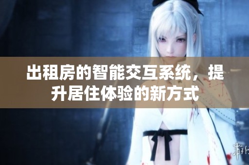 出租房的智能交互系统，提升居住体验的新方式