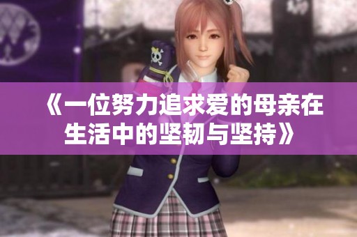 《一位努力追求爱的母亲在生活中的坚韧与坚持》