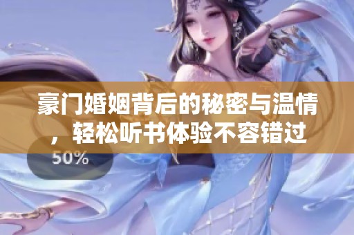 豪门婚姻背后的秘密与温情，轻松听书体验不容错过
