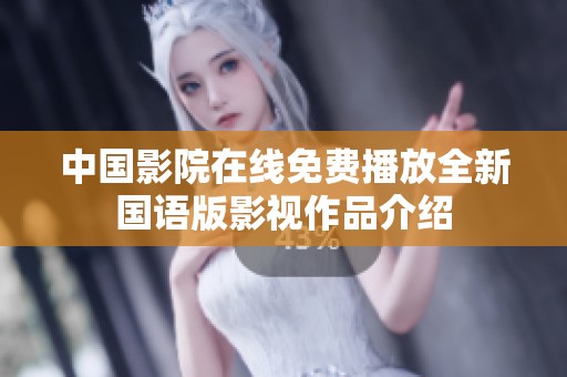 中国影院在线免费播放全新国语版影视作品介绍