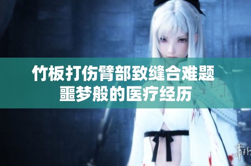 竹板打伤臂部致缝合难题 噩梦般的医疗经历