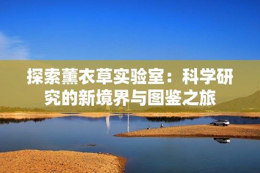探索薰衣草实验室：科学研究的新境界与图鉴之旅