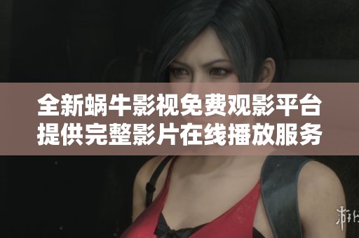 全新蜗牛影视免费观影平台提供完整影片在线播放服务