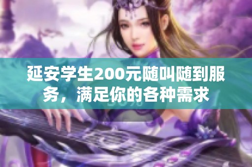 延安学生200元随叫随到服务，满足你的各种需求