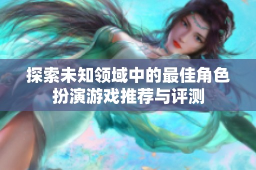 探索未知领域中的最佳角色扮演游戏推荐与评测