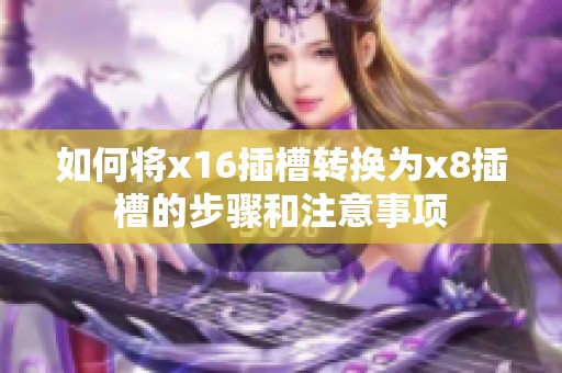 如何将x16插槽转换为x8插槽的步骤和注意事项