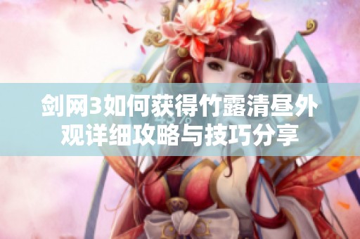 剑网3如何获得竹露清昼外观详细攻略与技巧分享