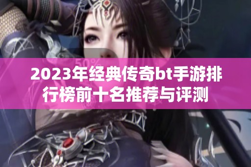 2023年经典传奇bt手游排行榜前十名推荐与评测