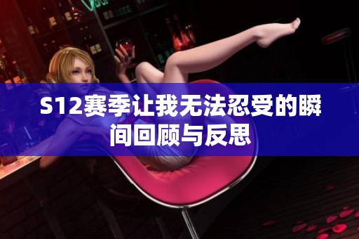S12赛季让我无法忍受的瞬间回顾与反思