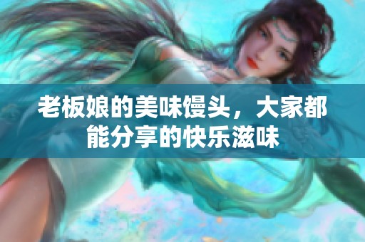 老板娘的美味馒头，大家都能分享的快乐滋味