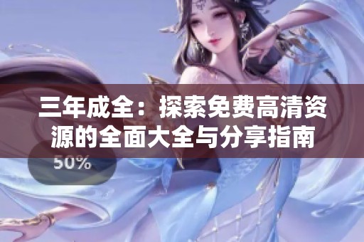 三年成全：探索免费高清资源的全面大全与分享指南