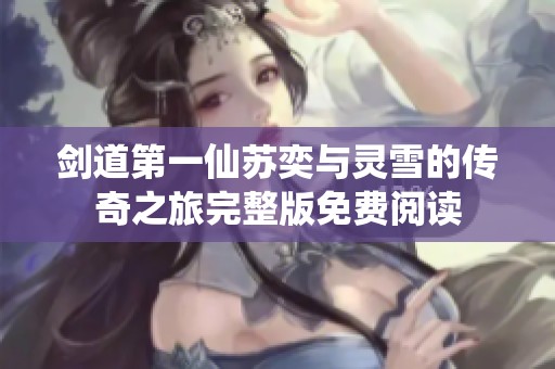 剑道第一仙苏奕与灵雪的传奇之旅完整版免费阅读