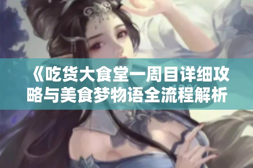 《吃货大食堂一周目详细攻略与美食梦物语全流程解析》