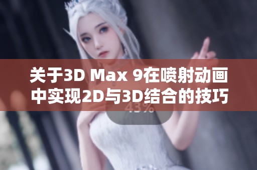 关于3D Max 9在喷射动画中实现2D与3D结合的技巧与应用