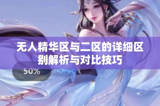 无人精华区与二区的详细区别解析与对比技巧