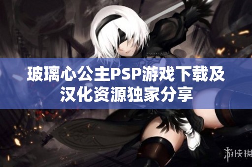 玻璃心公主PSP游戏下载及汉化资源独家分享