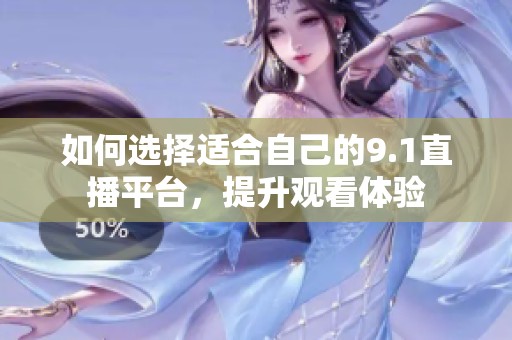 如何选择适合自己的9.1直播平台，提升观看体验