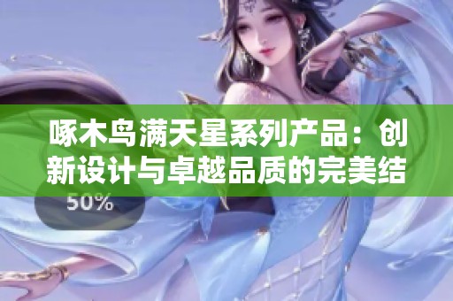 啄木鸟满天星系列产品：创新设计与卓越品质的完美结合