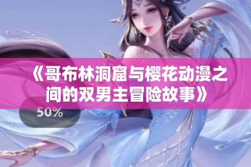 《哥布林洞窟与樱花动漫之间的双男主冒险故事》