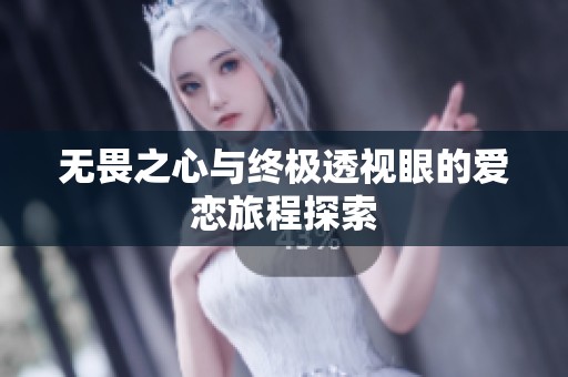 无畏之心与终极透视眼的爱恋旅程探索