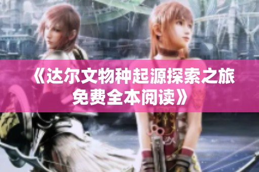 《达尔文物种起源探索之旅免费全本阅读》