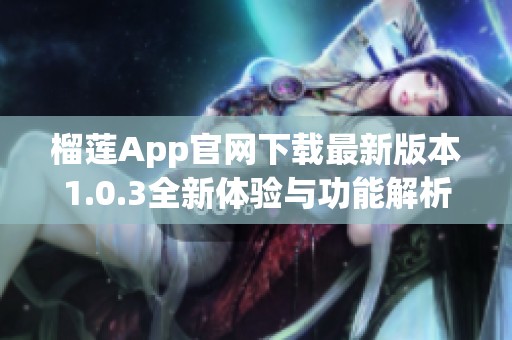 榴莲App官网下载最新版本1.0.3全新体验与功能解析