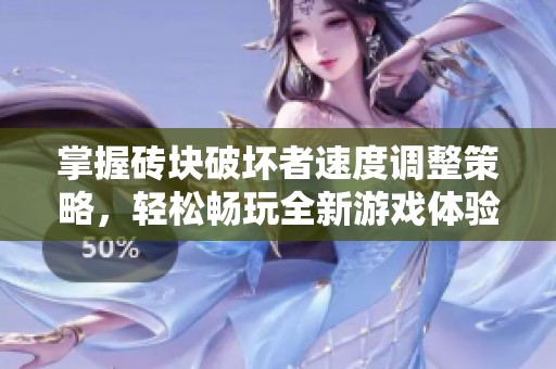 掌握砖块破坏者速度调整策略，轻松畅玩全新游戏体验！