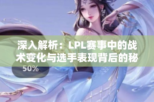 深入解析：LPL赛事中的战术变化与选手表现背后的秘密
