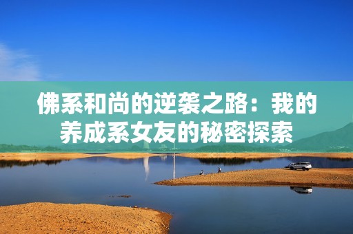 佛系和尚的逆袭之路：我的养成系女友的秘密探索