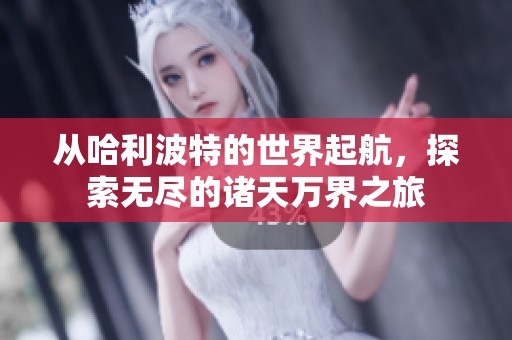 从哈利波特的世界起航，探索无尽的诸天万界之旅