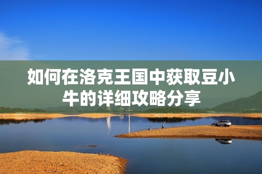 如何在洛克王国中获取豆小牛的详细攻略分享