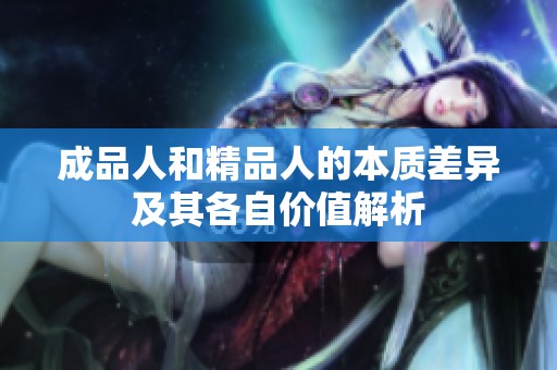 成品人和精品人的本质差异及其各自价值解析