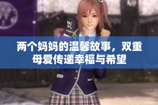 两个妈妈的温馨故事，双重母爱传递幸福与希望