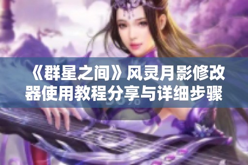 《群星之间》风灵月影修改器使用教程分享与详细步骤解析