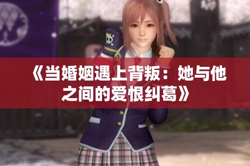 《当婚姻遇上背叛：她与他之间的爱恨纠葛》