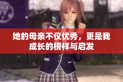 她的母亲不仅优秀，更是我成长的榜样与启发