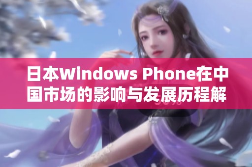 日本Windows Phone在中国市场的影响与发展历程解析