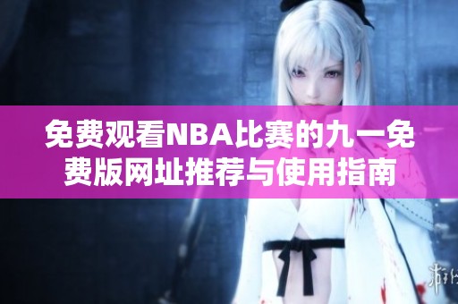 免费观看NBA比赛的九一免费版网址推荐与使用指南