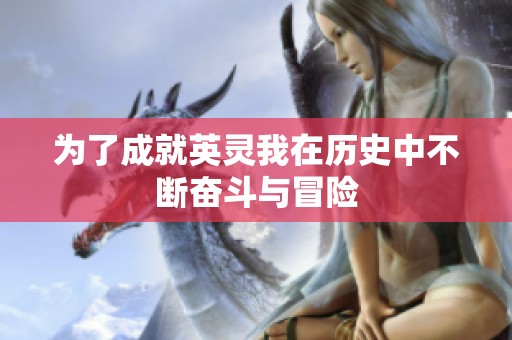 为了成就英灵我在历史中不断奋斗与冒险