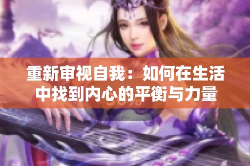 重新审视自我：如何在生活中找到内心的平衡与力量
