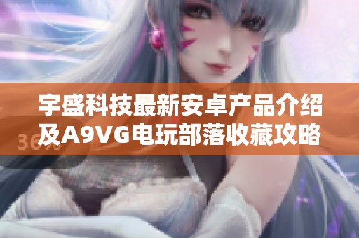 宇盛科技最新安卓产品介绍及A9VG电玩部落收藏攻略分享