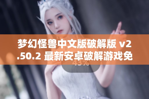 梦幻怪兽中文版破解版 v2.50.2 最新安卓破解游戏免费下载
