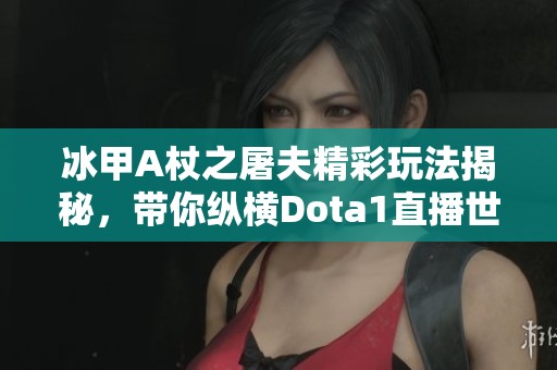 冰甲A杖之屠夫精彩玩法揭秘，带你纵横Dota1直播世界