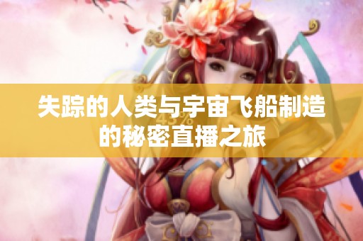 失踪的人类与宇宙飞船制造的秘密直播之旅